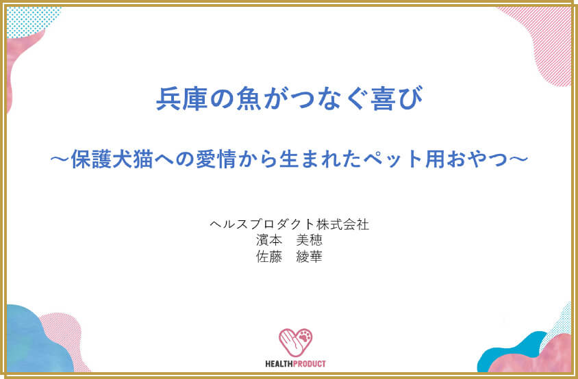 兵庫の魚がつなぐ喜び～保護犬猫への愛情から生まれたペット用おやつ～